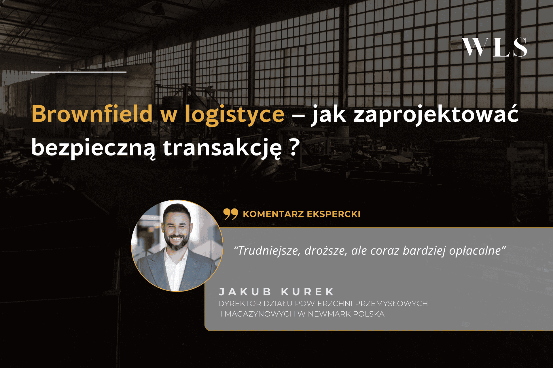 Okładka wpisu blogowego zatytułowanego: Tereny brownfield w logistyce – jak przygotować transakcję, która zamienia ryzyko w wartość,z eksperckim komentarzem Jakuba Kurka