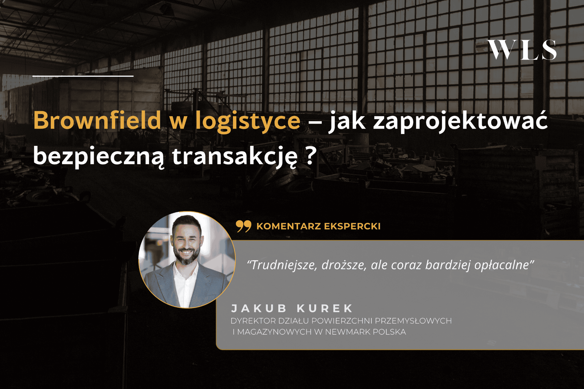 Okładka wpisu blogowego zatytułowanego: Tereny brownfield w logistyce – jak przygotować transakcję, która zamienia ryzyko w wartość,z eksperckim komentarzem Jakuba Kurka