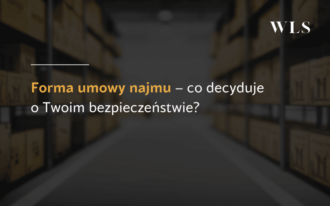 Forma umowy najmu magazynu – co&nbsp;decyduje o Twoim bezpieczeństwie? 
